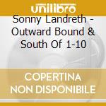 Sonny Landreth - Outward Bound & South Of 1-10 cd