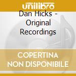 Dan Hicks - Original Recordings cd musicale di Dan Hicks