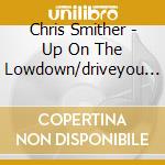 Chris Smither - Up On The Lowdown/driveyou Home Again (2 Cd) cd