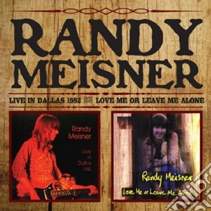 Randy Meisner - Live In Dallas / Love Me Or Leave Me Alone (2 Cd) cd musicale di Randy Meisner