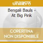Bengali Bauls - At Big Pink cd