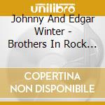 Johnny And Edgar Winter - Brothers In Rock And Roll cd musicale di Johnny And Edgar Winter