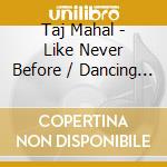 Taj Mahal - Like Never Before / Dancing The Blues (2 Cd) cd