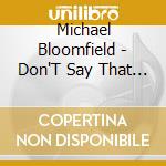 Michael Bloomfield - Don'T Say That I Ain't Your Man cd musicale di Michael Bloomfield