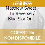 Matthew Sweet - In Reverse / Blue Sky On Mars cd musicale di Matthew Sweet