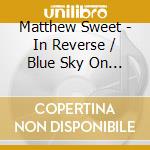 Matthew Sweet - In Reverse / Blue Sky On Mars cd