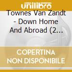 Townes Van Zandt - Down Home And Abroad (2 Cd)