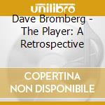 Dave Bromberg - The Player: A Retrospective cd musicale di Dave Bromberg
