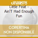 Little Feat - Ain'T Had Enough Fun cd