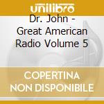 Dr. John - Great American Radio Volume 5 cd musicale