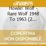 Howlin' Wolf - Rare Wolf 1948 To 1963 (2 Cd) cd