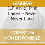 (LP Vinile) Pink Fairies - Never Never Land lp vinile