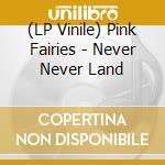 (LP Vinile) Pink Fairies - Never Never Land vinile