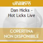 Dan Hicks - Hot Licks Live cd musicale