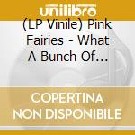 (LP Vinile) Pink Fairies - What A Bunch Of Sweeties vinile