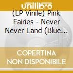 (LP Vinile) Pink Fairies - Never Never Land (Blue Vinyl) vinile