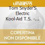 Tom Snyder'S Electric Kool-Aid T.S. - The Tomorrow Show cd