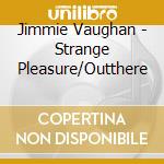 Jimmie Vaughan - Strange Pleasure/Outthere cd