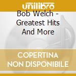 Bob Welch - Greatest Hits And More