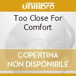 Too Close For Comfort cd