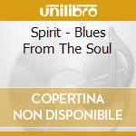 Spirit - Blues From The Soul cd musicale di Spirit