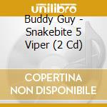 Buddy Guy - Snakebite 5 Viper (2 Cd) cd