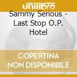 Sammy Serious - Last Stop O.P. Hotel cd