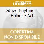 Steve Raybine - Balance Act cd musicale di Steve Raybine