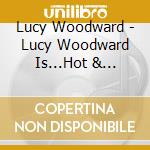 Lucy Woodward - Lucy Woodward Is...Hot & Bothered cd musicale di Lucy Woodward