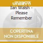 Ian Walsh - Please Remember cd musicale di Walsh Ian