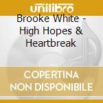 Brooke White - High Hopes & Heartbreak cd