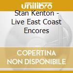 Stan Kenton - Live East Coast Encores cd musicale di Stan Kenton
