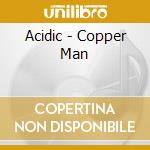 Acidic - Copper Man cd musicale di Acidic