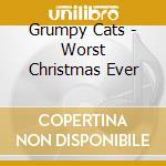 Grumpy Cats - Worst Christmas Ever cd musicale di Grumpy Cats