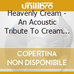 Heavenly Cream - An Acoustic Tribute To Cream / Various cd