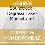 Soundtrack - Degrassi Takes Manhattan:T cd