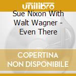 Sue Nixon With Walt Wagner - Even There cd