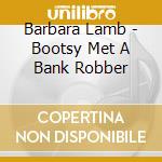 Barbara Lamb - Bootsy Met A Bank Robber cd
