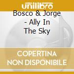 Bosco & Jorge - Ally In The Sky cd
