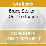Bruce Stoller - On The Loose cd musicale di Bruce Stoller