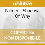 Palmer - Shadows Of Why cd musicale di Palmer