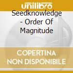 Seedknowledge - Order Of Magnitude cd musicale di Seedknowledge