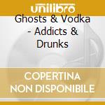 Ghosts & Vodka - Addicts & Drunks cd musicale di Ghosts & Vodka