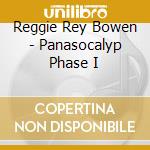 Reggie Rey Bowen - Panasocalyp  Phase I cd
