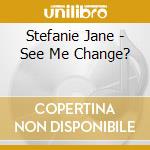 Stefanie Jane - See Me Change? cd