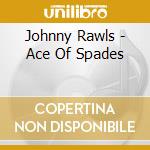 Johnny Rawls - Ace Of Spades cd musicale di Johnny Rawls