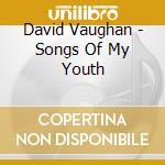 David Vaughan - Songs Of My Youth cd musicale di David Vaughan