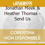 Jonathan Meek & Heather Thomas - Send Us cd