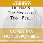 Dr. Buz & The Medicated Trio - Fez The Music cd