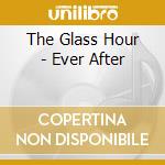 The Glass Hour - Ever After cd